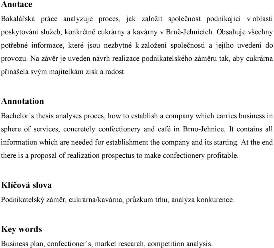 Na závěr je uveden návrh realizace podnikatelského záměru tak, aby cukrárna přinášela svým majitelkám zisk a radost.