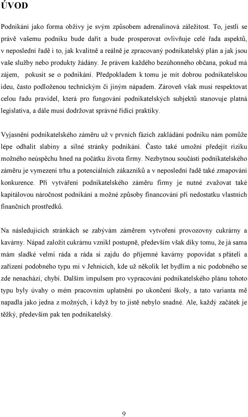 nebo produkty žádány. Je právem každého bezúhonného občana, pokud má zájem, pokusit se o podnikání. Předpokladem k tomu je mít dobrou podnikatelskou ideu, často podloženou technickým či jiným nápadem.