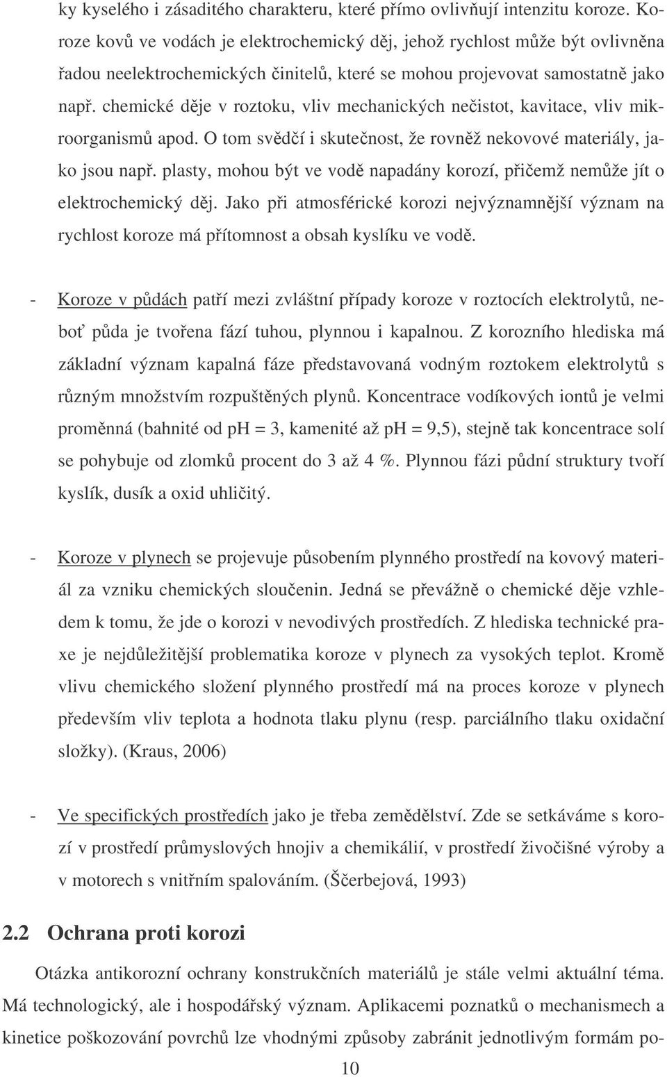 chemické dje v roztoku, vliv mechanických neistot, kavitace, vliv mikroorganism apod. O tom svdí i skutenost, že rovnž nekovové materiály, jako jsou nap.