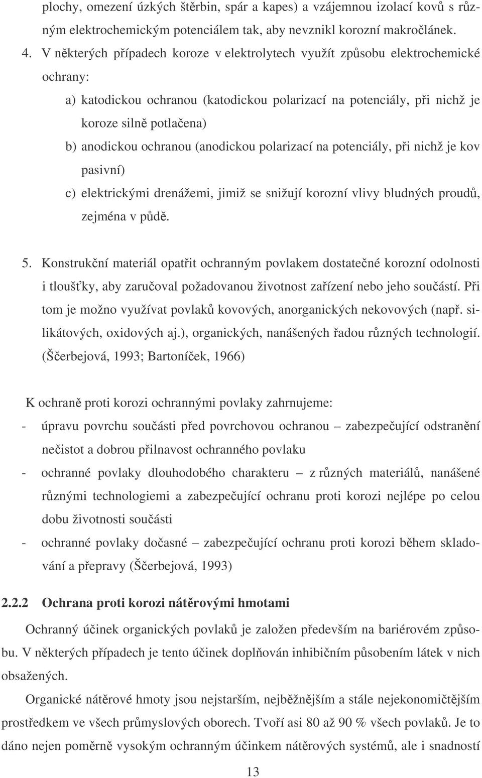 (anodickou polarizací na potenciály, pi nichž je kov pasivní) c) elektrickými drenážemi, jimiž se snižují korozní vlivy bludných proud, zejména v pd. 5.