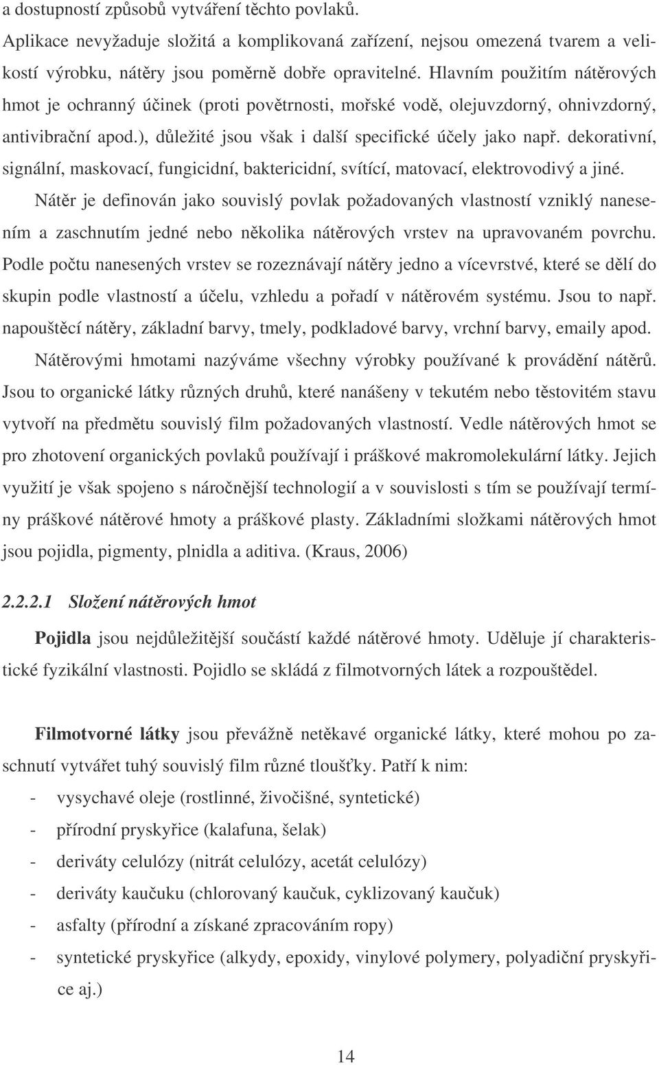 dekorativní, signální, maskovací, fungicidní, baktericidní, svítící, matovací, elektrovodivý a jiné.