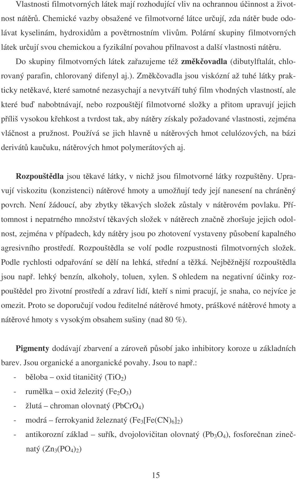 Polární skupiny filmotvorných látek urují svou chemickou a fyzikální povahou pilnavost a další vlastnosti nátru.