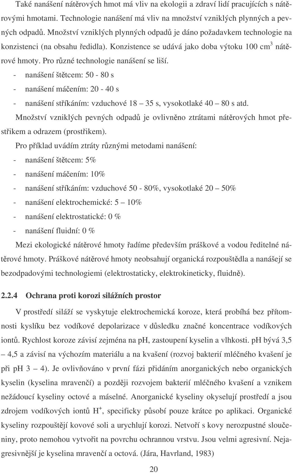 - nanášení šttcem: 50-80 s - nanášení máením: 20-40 s - nanášení stíkáním: vzduchové 18 35 s, vysokotlaké 40 80 s atd.