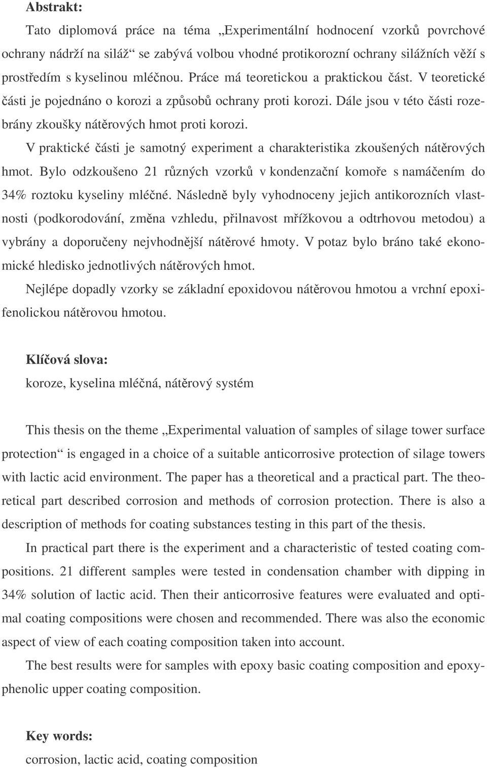 V praktické ásti je samotný experiment a charakteristika zkoušených nátrových hmot. Bylo odzkoušeno 21 rzných vzork v kondenzaní komoe s namáením do 34% roztoku kyseliny mléné.