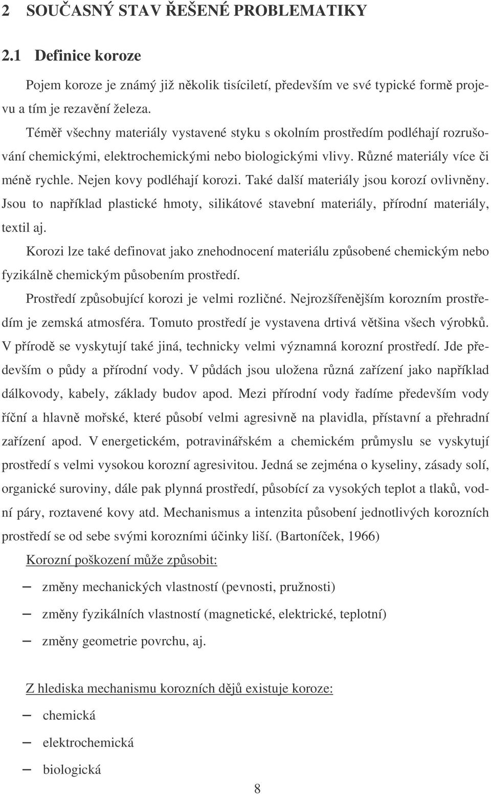 Také další materiály jsou korozí ovlivnny. Jsou to napíklad plastické hmoty, silikátové stavební materiály, pírodní materiály, textil aj.