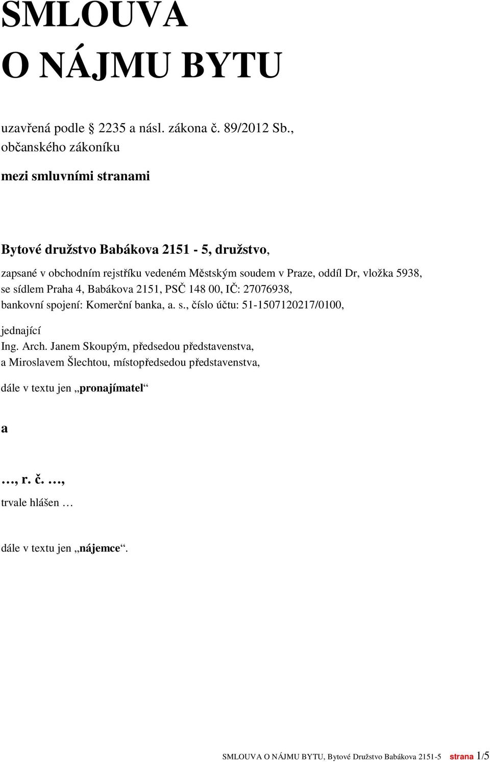 Dr, vložka 5938, se sídlem Praha 4, Babákova 2151, PSČ 148 00, IČ: 27076938, bankovní spojení: Komerční banka, a. s., číslo účtu: 51-1507120217/0100, jednající Ing.