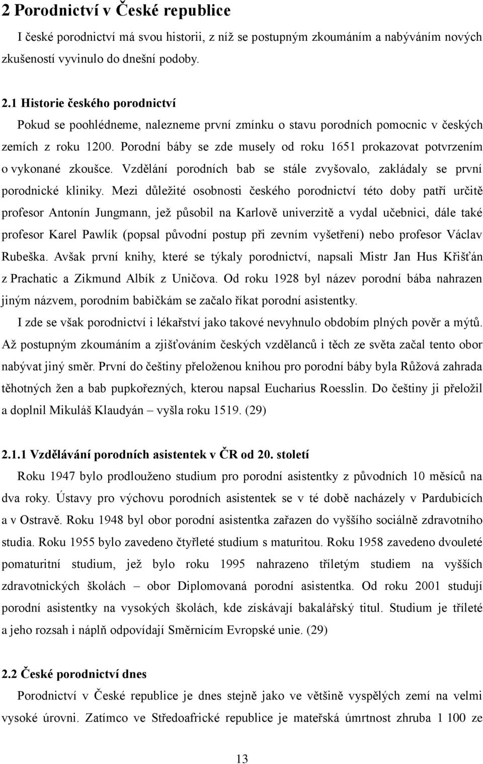 Porodní báby se zde musely od roku 1651 prokazovat potvrzením o vykonané zkoušce. Vzdělání porodních bab se stále zvyšovalo, zakládaly se první porodnické kliniky.