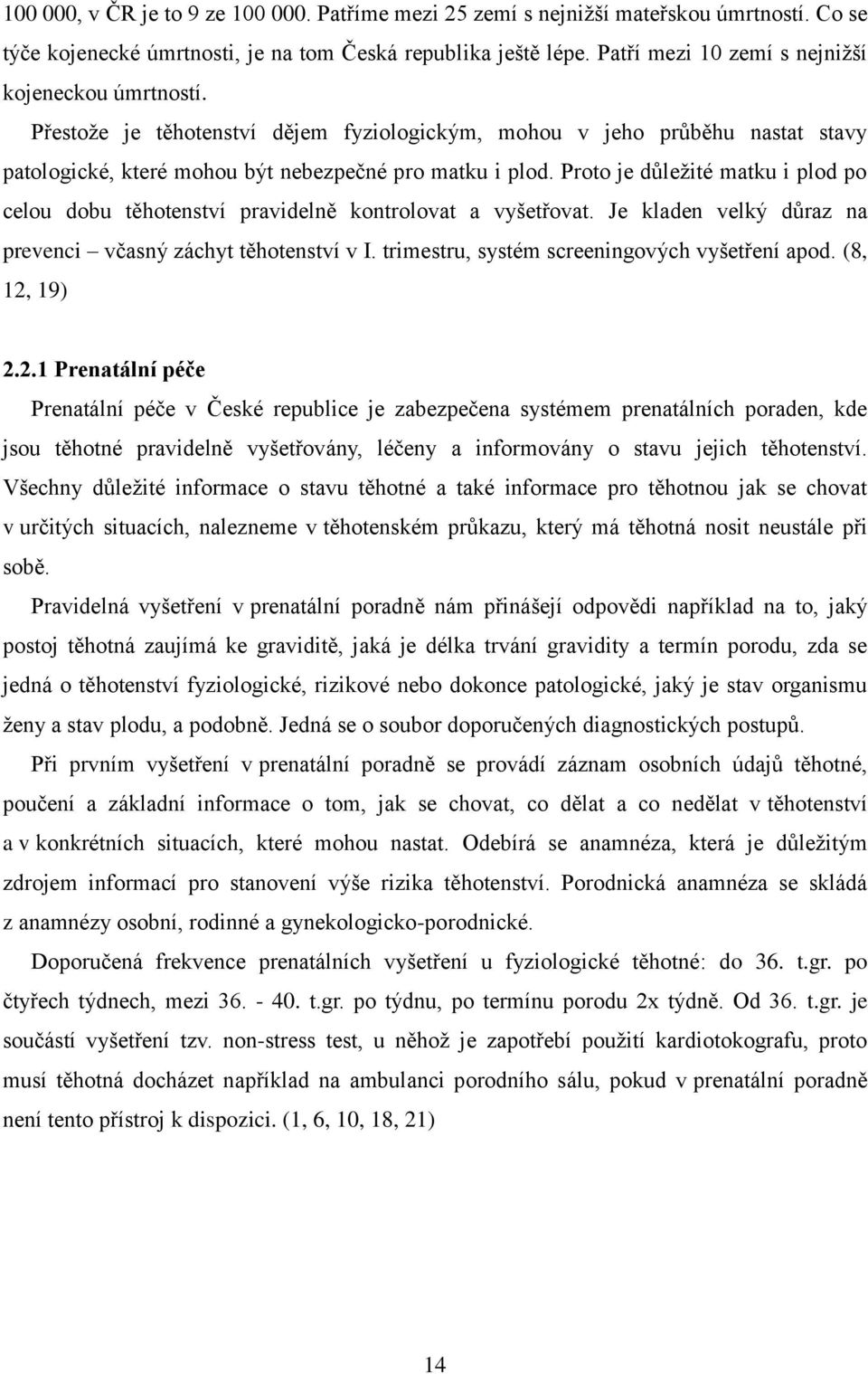 Proto je důleţité matku i plod po celou dobu těhotenství pravidelně kontrolovat a vyšetřovat. Je kladen velký důraz na prevenci včasný záchyt těhotenství v I.