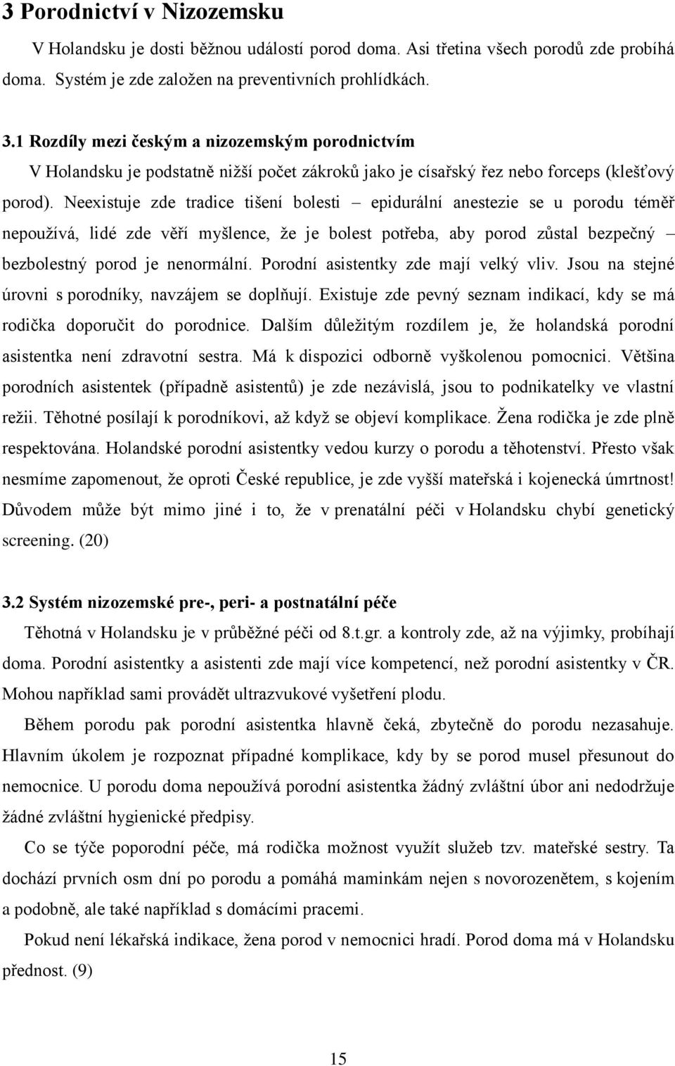 Neexistuje zde tradice tišení bolesti epidurální anestezie se u porodu téměř nepouţívá, lidé zde věří myšlence, ţe je bolest potřeba, aby porod zůstal bezpečný bezbolestný porod je nenormální.