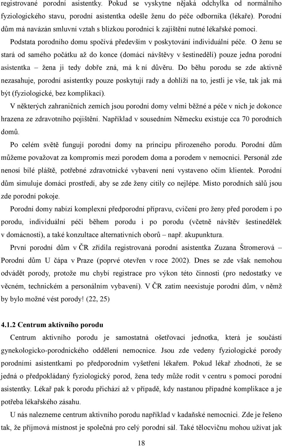 O ţenu se stará od samého počátku aţ do konce (domácí návštěvy v šestinedělí) pouze jedna porodní asistentka ţena ji tedy dobře zná, má k ní důvěru.