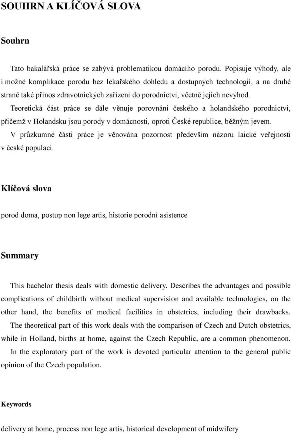 Teoretická část práce se dále věnuje porovnání českého a holandského porodnictví, přičemţ v Holandsku jsou porody v domácnosti, oproti České republice, běţným jevem.