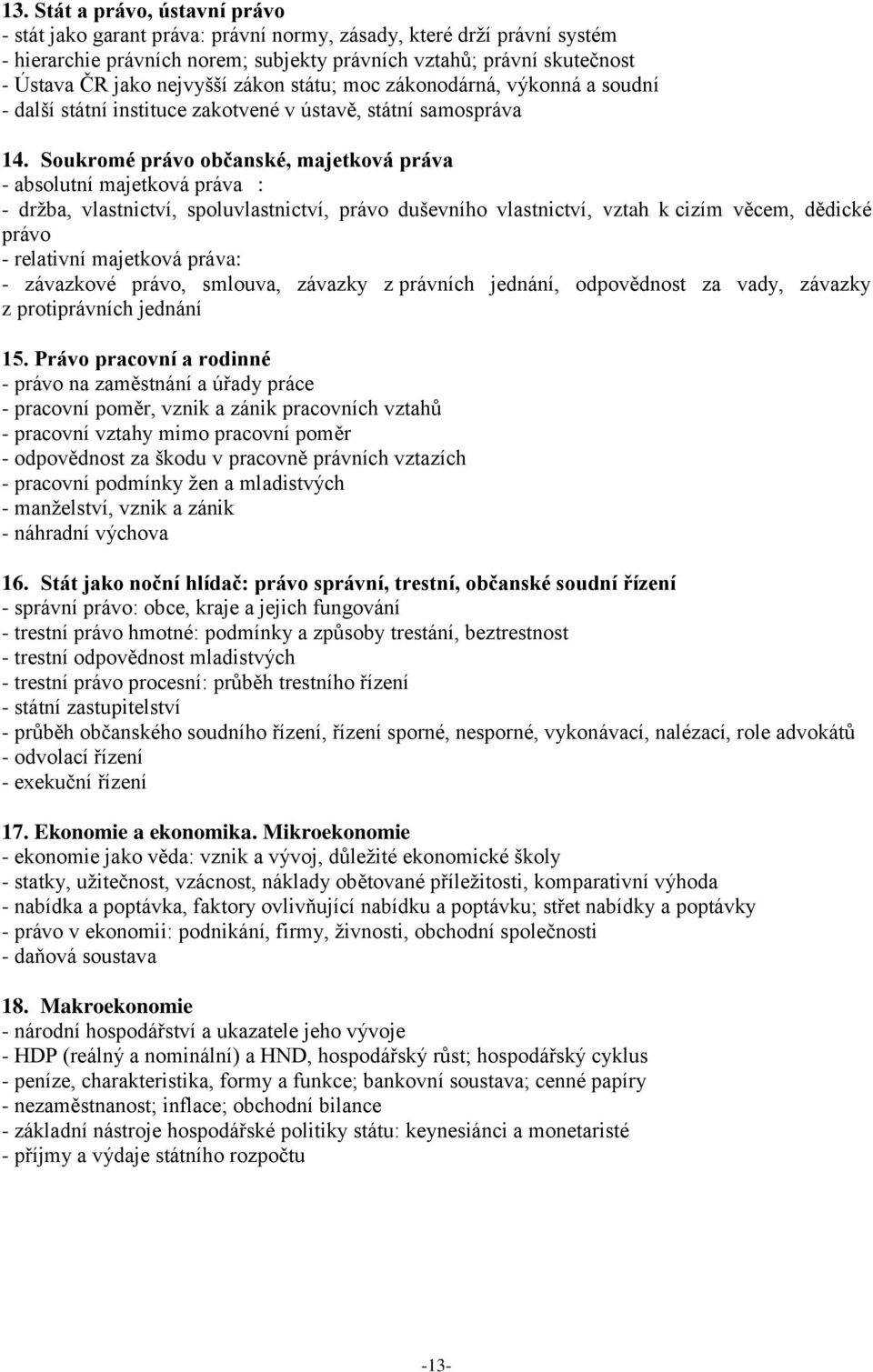 Soukromé právo občanské, majetková práva - absolutní majetková práva : - držba, vlastnictví, spoluvlastnictví, právo duševního vlastnictví, vztah k cizím věcem, dědické právo - relativní majetková