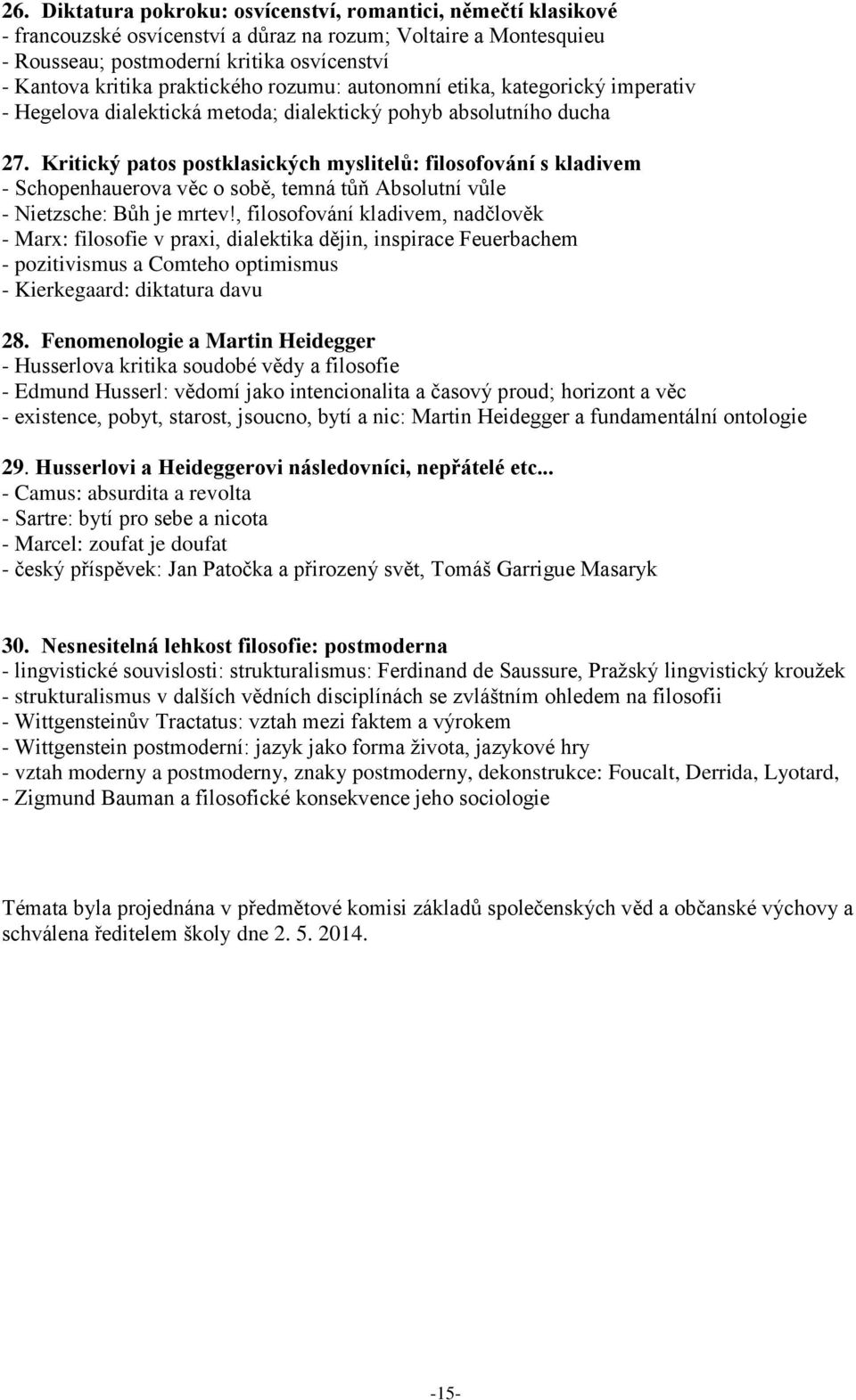 Kritický patos postklasických myslitelů: filosofování s kladivem - Schopenhauerova věc o sobě, temná tůň Absolutní vůle - Nietzsche: Bůh je mrtev!