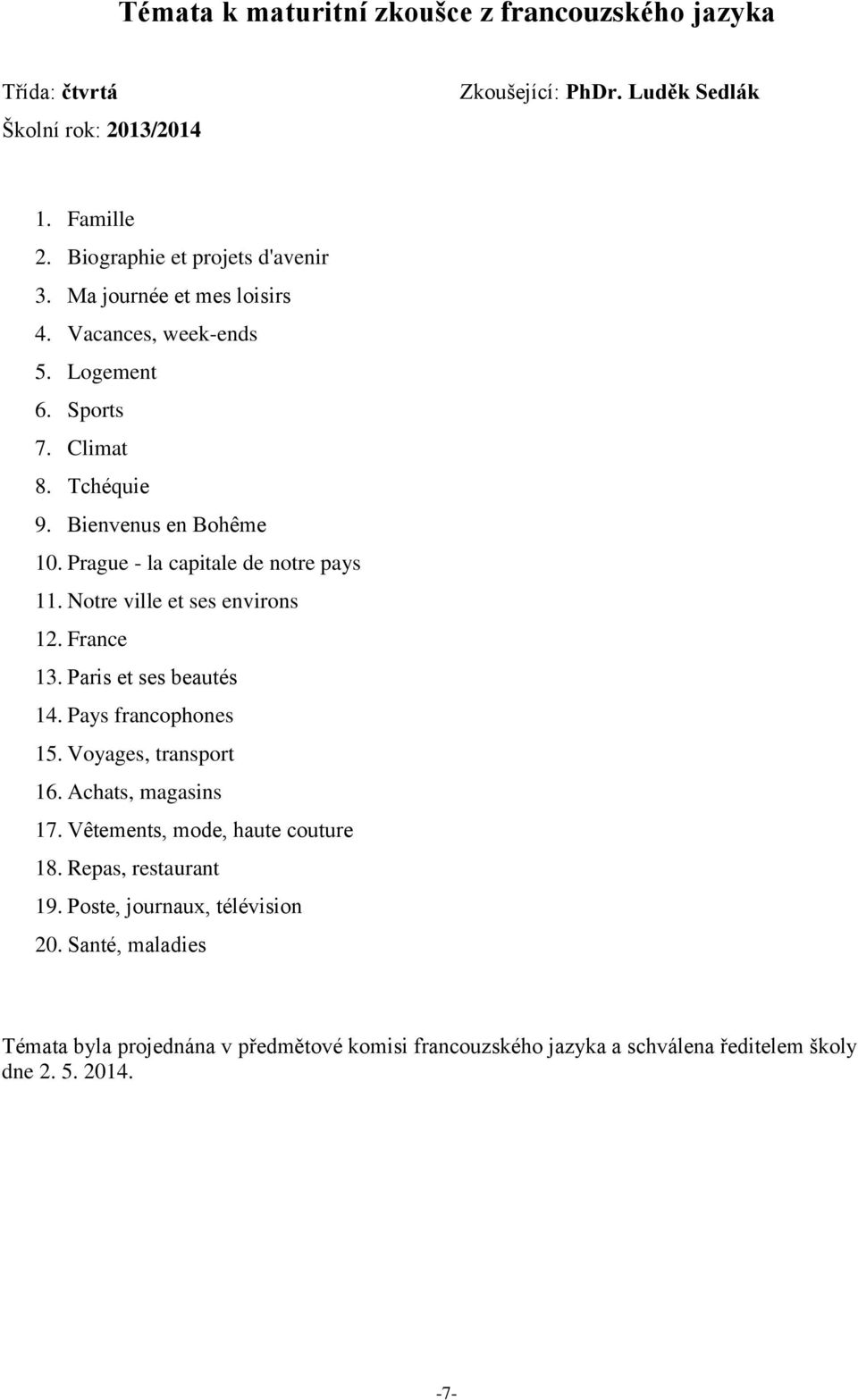 Notre ville et ses environs 12. France 13. Paris et ses beautés 14. Pays francophones 15. Voyages, transport 16. Achats, magasins 17. Vêtements, mode, haute couture 18.