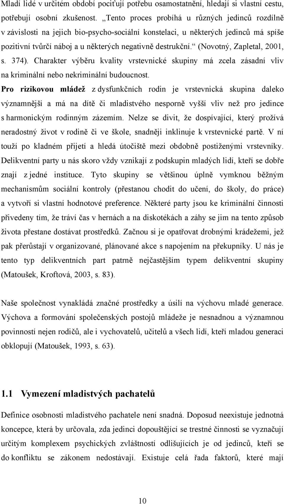 (Novotný, Zapletal, 2001, s. 374). Charakter výběru kvality vrstevnické skupiny má zcela zásadní vliv na kriminální nebo nekriminální budoucnost.