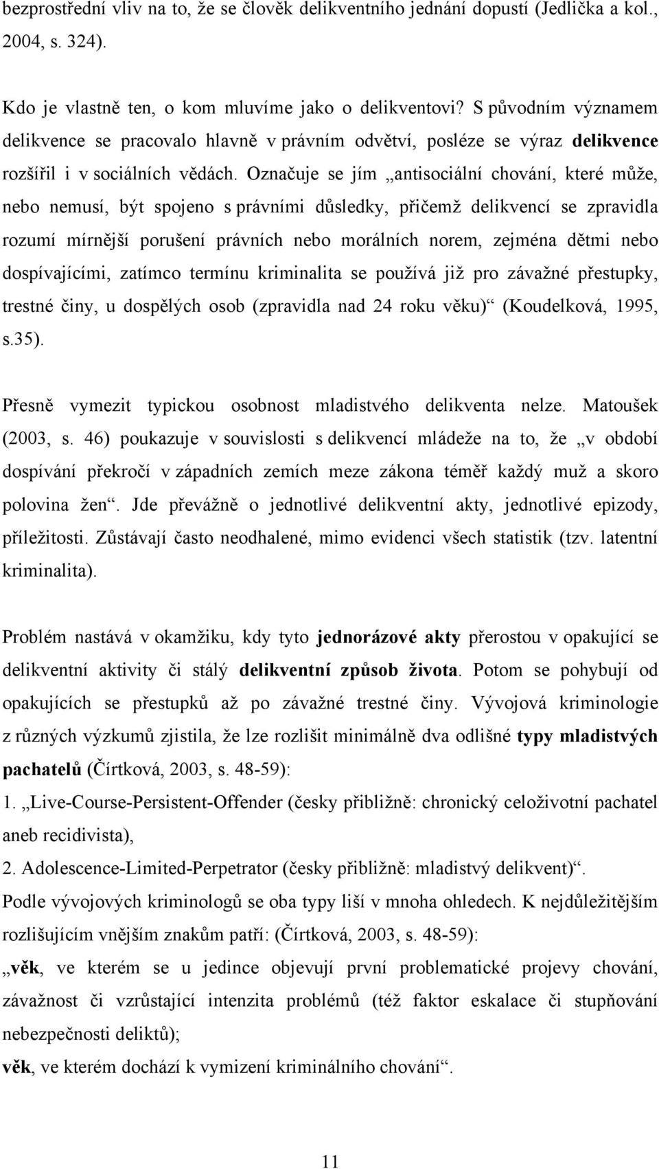 Označuje se jím antisociální chování, které může, nebo nemusí, být spojeno s právními důsledky, přičemž delikvencí se zpravidla rozumí mírnější porušení právních nebo morálních norem, zejména dětmi