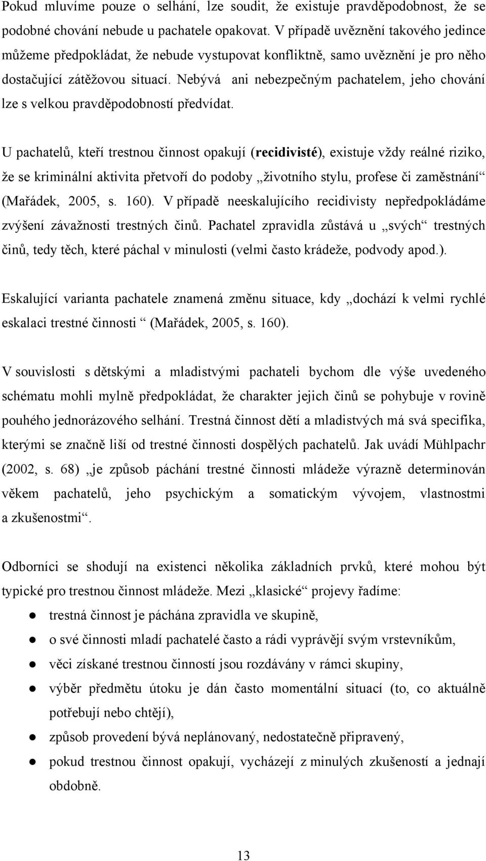 Nebývá ani nebezpečným pachatelem, jeho chování lze s velkou pravděpodobností předvídat.