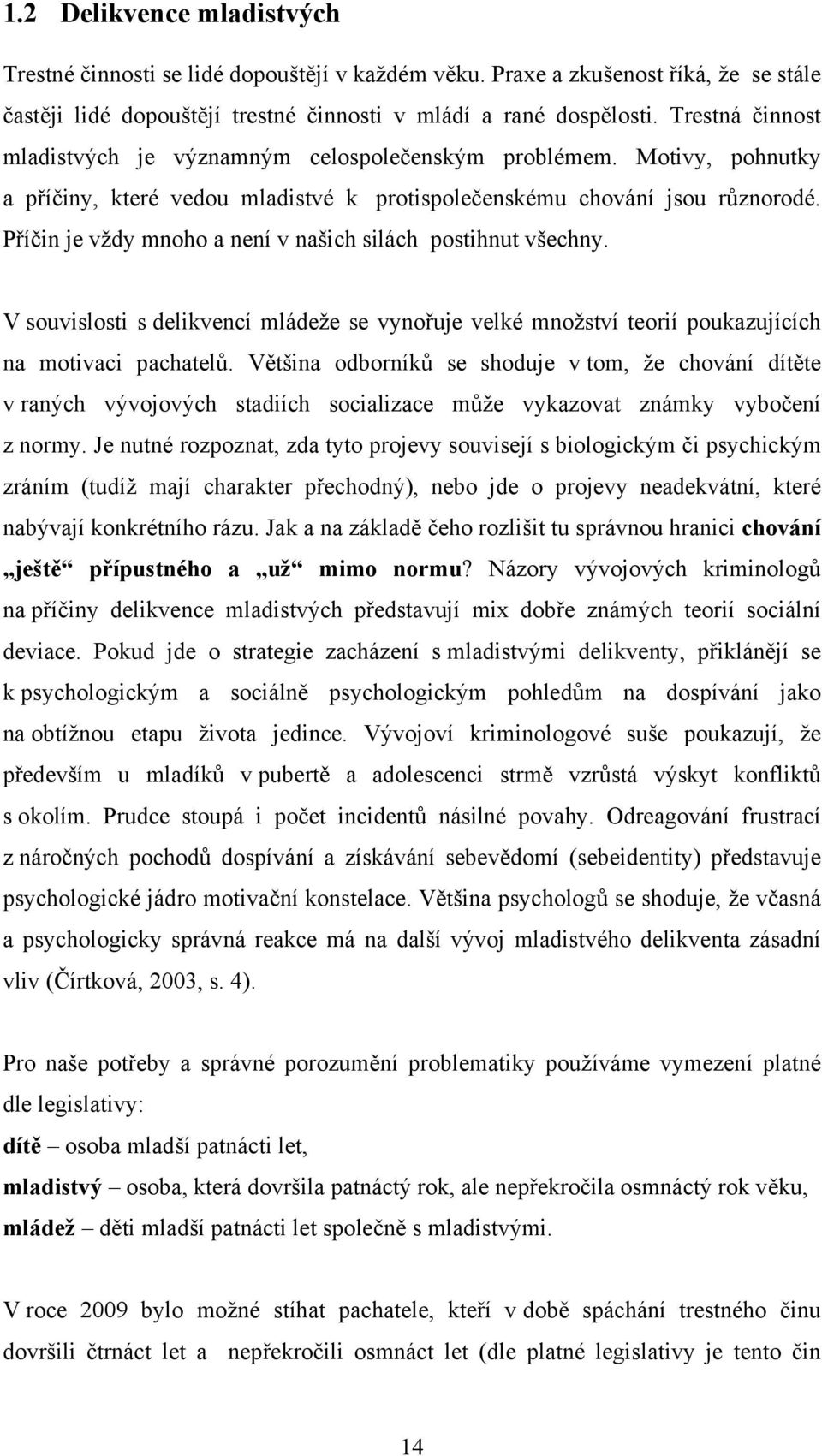 Příčin je vždy mnoho a není v našich silách postihnut všechny. V souvislosti s delikvencí mládeže se vynořuje velké množství teorií poukazujících na motivaci pachatelů.