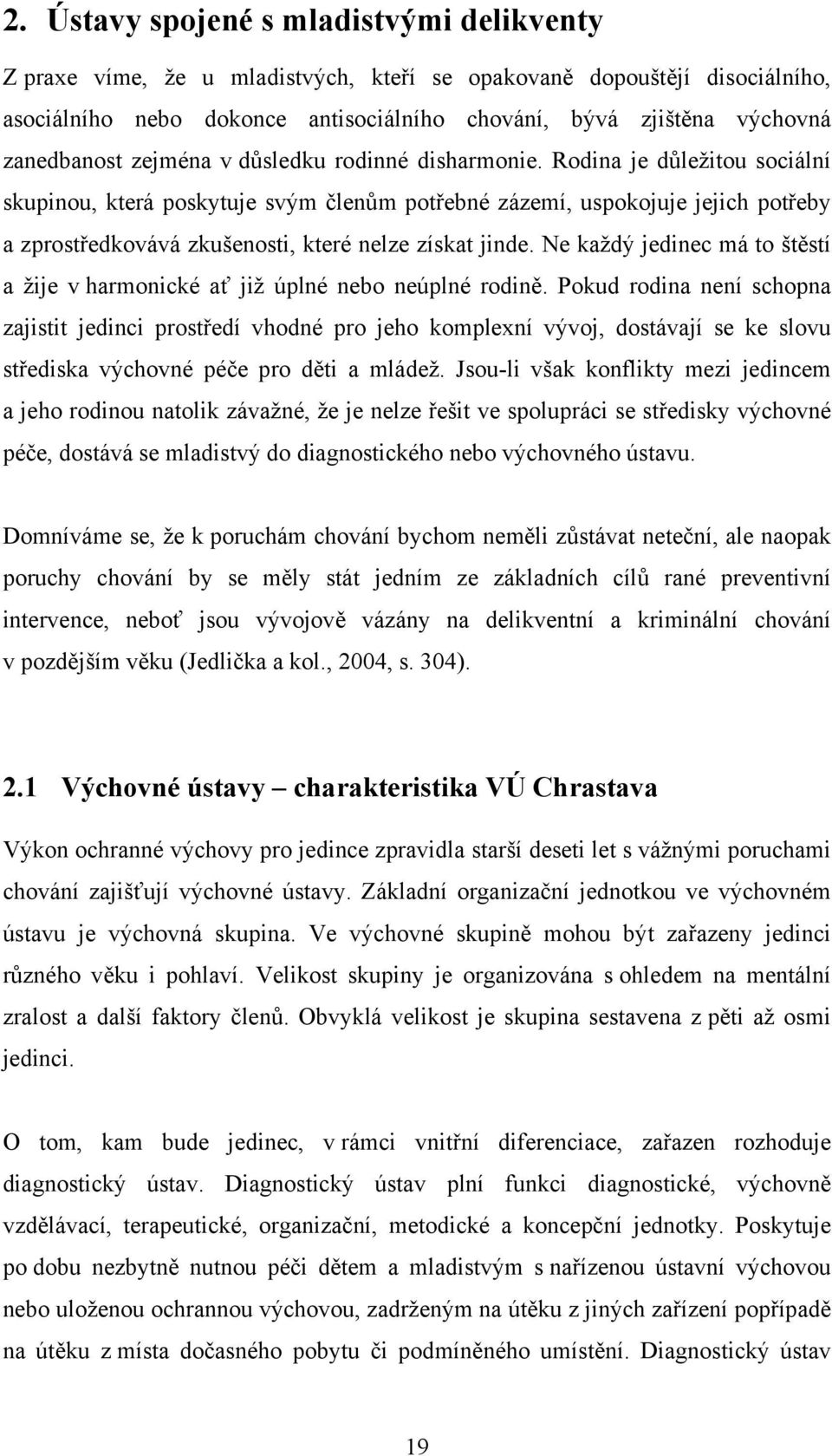 Rodina je důležitou sociální skupinou, která poskytuje svým členům potřebné zázemí, uspokojuje jejich potřeby a zprostředkovává zkušenosti, které nelze získat jinde.