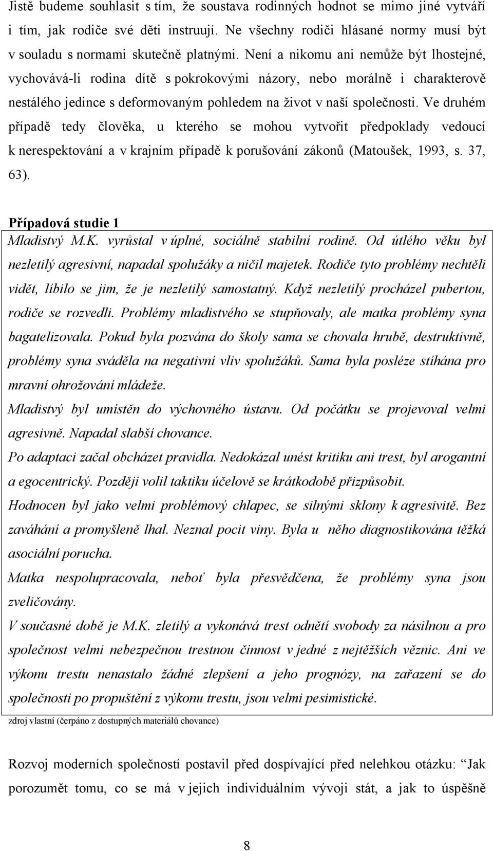 Ve druhém případě tedy člověka, u kterého se mohou vytvořit předpoklady vedoucí k nerespektování a v krajním případě k porušování zákonů (Matoušek, 1993, s. 37, 63). Případová studie 1 Mladistvý M.K.