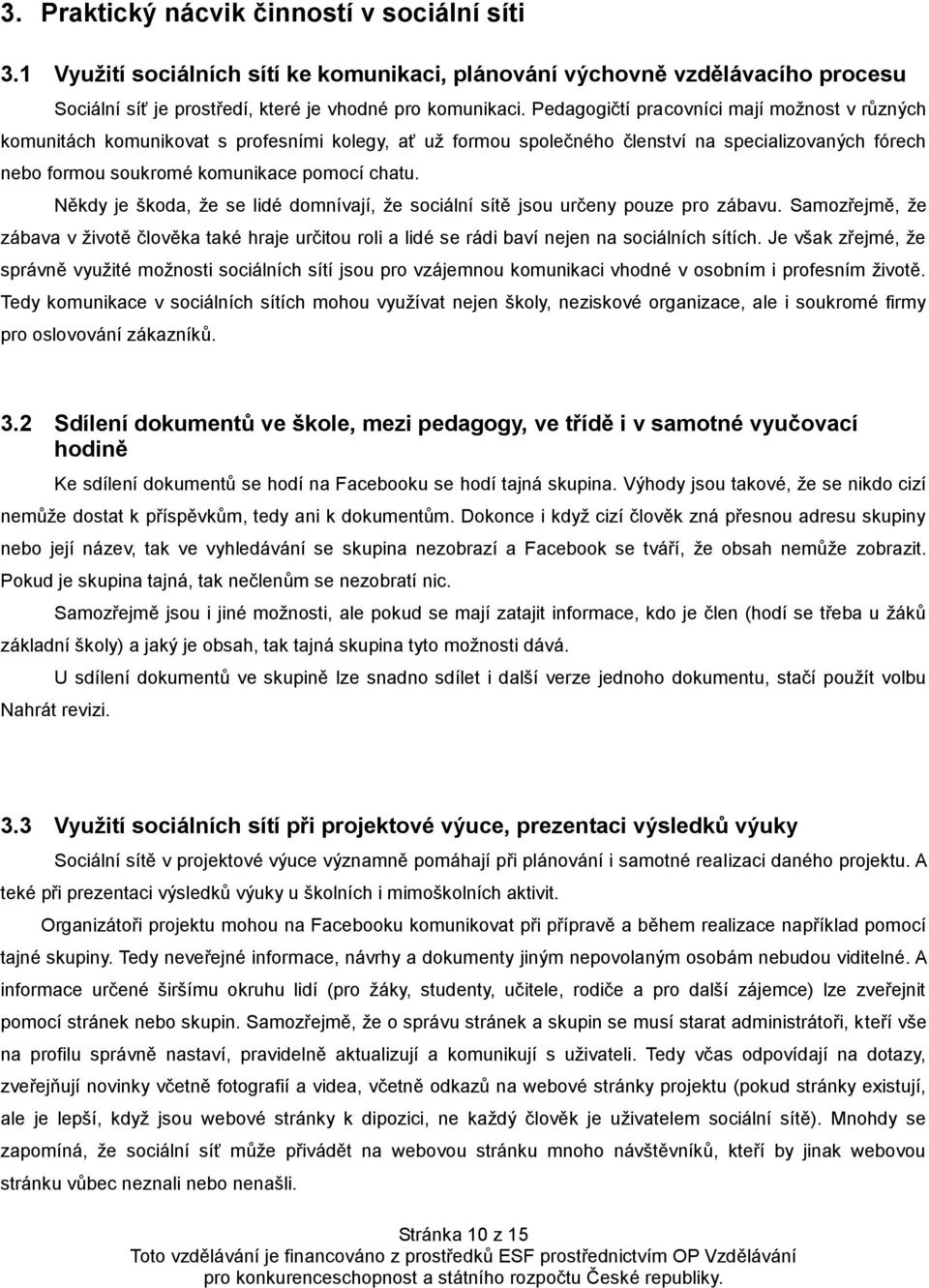 Někdy je škoda, že se lidé domnívají, že sociální sítě jsou určeny pouze pro zábavu. Samozřejmě, že zábava v životě člověka také hraje určitou roli a lidé se rádi baví nejen na sociálních sítích.