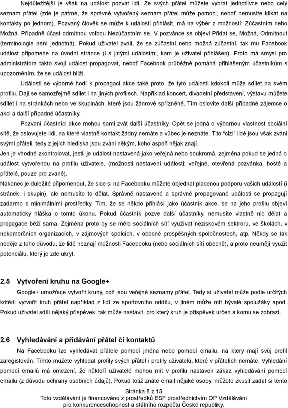 Pozvaný člověk se může k události přihlásit, má na výběr z možností: Zúčastním nebo Možná. Případně účast odmítnou volbou Nezúčastním se.