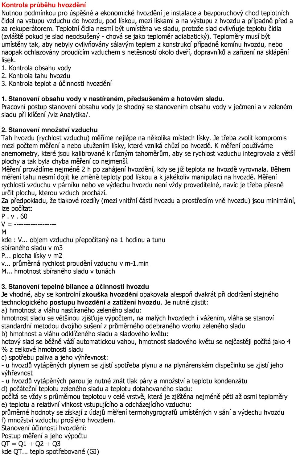 Teploměry musí být umístěny tak, aby nebyly ovlivňovány sálavým teplem z konstrukcí případně komínu hvozdu, nebo naopak ochlazovány proudícím vzduchem s netěsností okolo dveří, dopravníků a zařízení