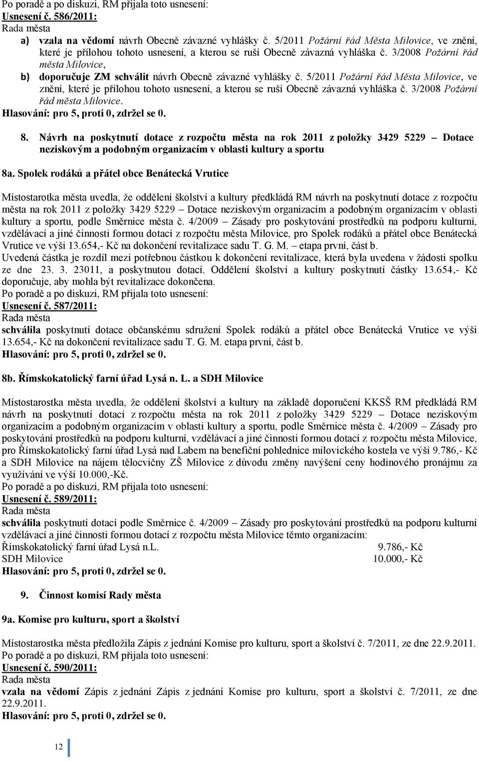 5/2011 Požární řád Města Milovice, ve znění, které je přílohou tohoto usnesení, a kterou se ruší Obecně závazná vyhláška č. 3/2008 Požární řád města Milovice. 8.