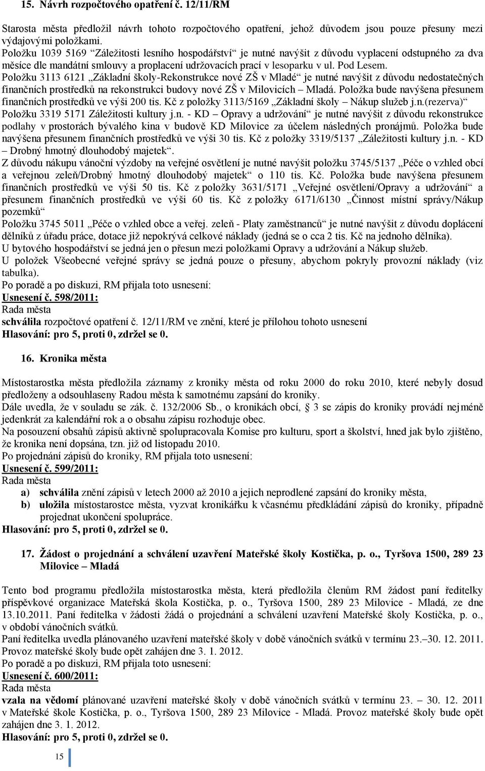 Poloţku 3113 6121 Základní školy-rekonstrukce nové ZŠ v Mladé je nutné navýšit z důvodu nedostatečných finančních prostředků na rekonstrukci budovy nové ZŠ v Milovicích Mladá.