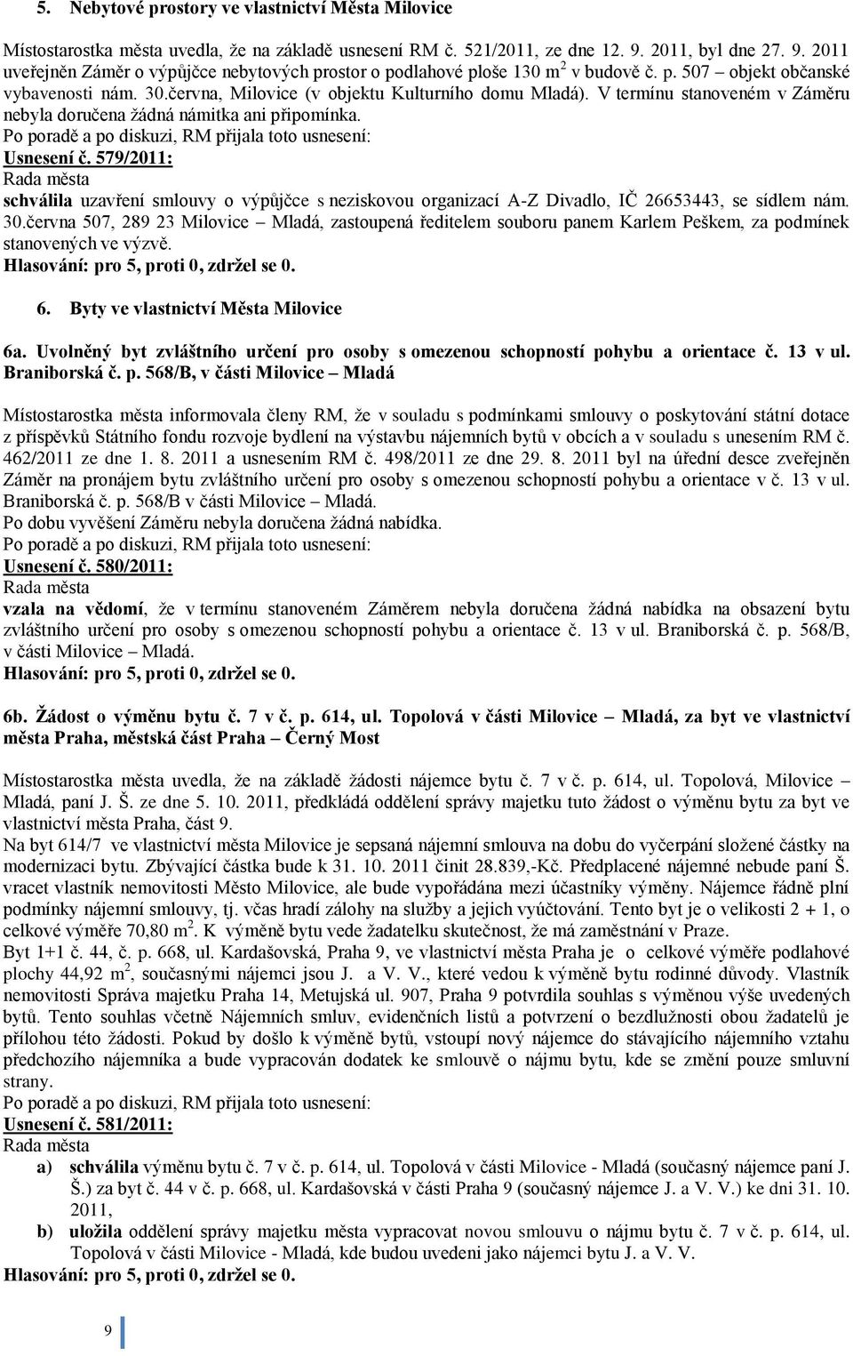 června, Milovice (v objektu Kulturního domu Mladá). V termínu stanoveném v Záměru nebyla doručena ţádná námitka ani připomínka. Usnesení č.