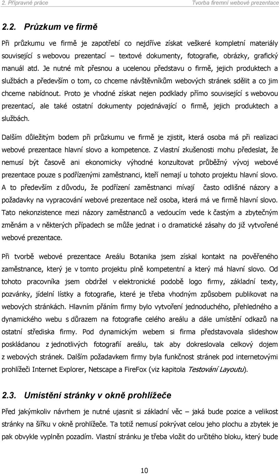 Proto je vhodné získat nejen podklady přímo související s webovou prezentací, ale také ostatní dokumenty pojednávající o firmě, jejich produktech a službách.