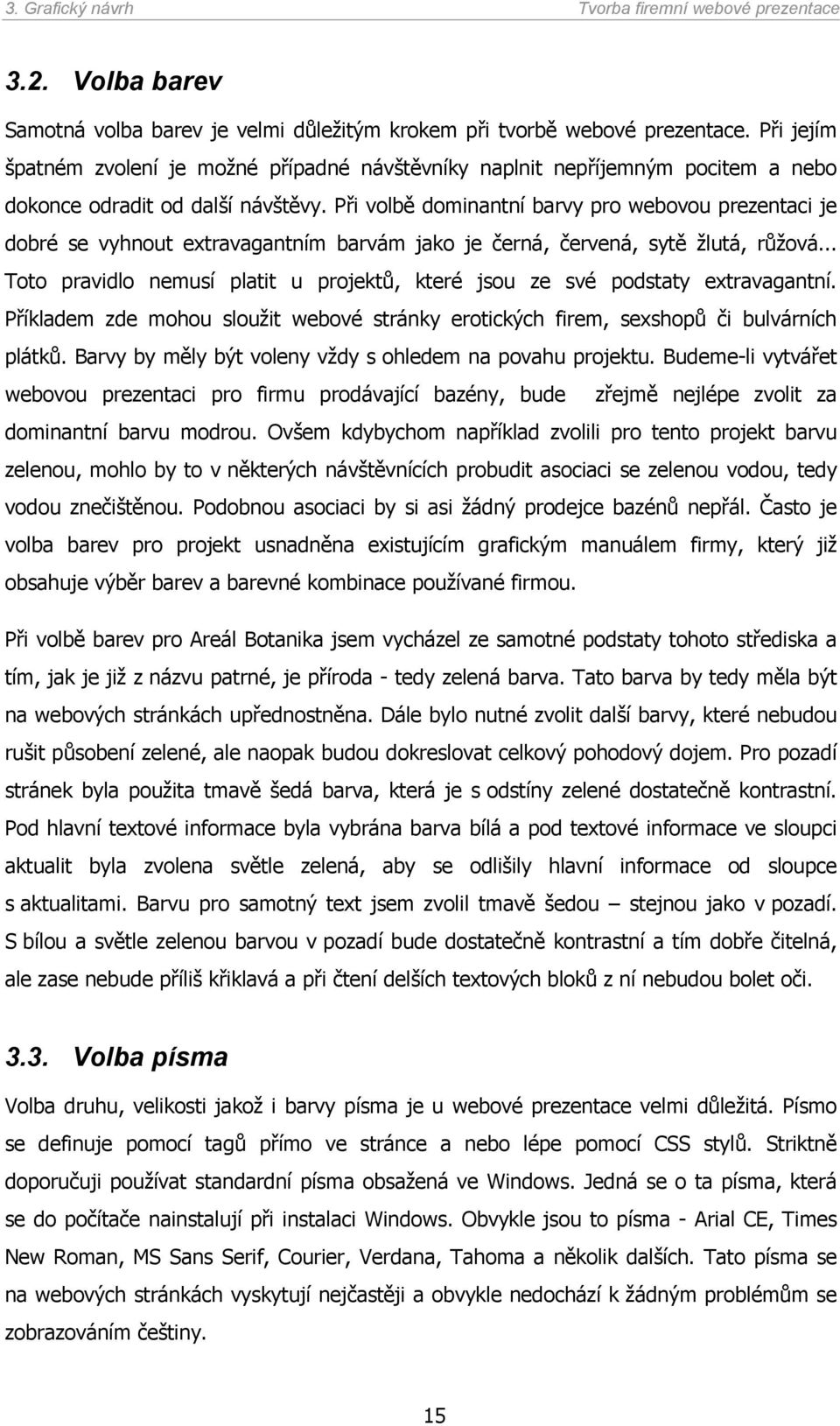 Při volbě dominantní barvy pro webovou prezentaci je dobré se vyhnout extravagantním barvám jako je černá, červená, sytě žlutá, růžová.