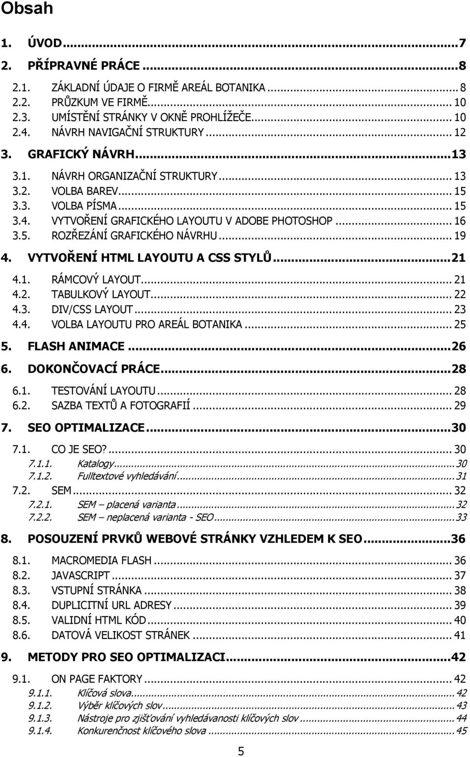 .. 19 4. VYTVOŘENÍ HTML LAYOUTU A CSS STYLŮ...21 4.1. RÁMCOVÝ LAYOUT... 21 4.2. TABULKOVÝ LAYOUT... 22 4.3. DIV/CSS LAYOUT... 23 4.4. VOLBA LAYOUTU PRO AREÁL BOTANIKA... 25 5. FLASH ANIMACE...26 6.