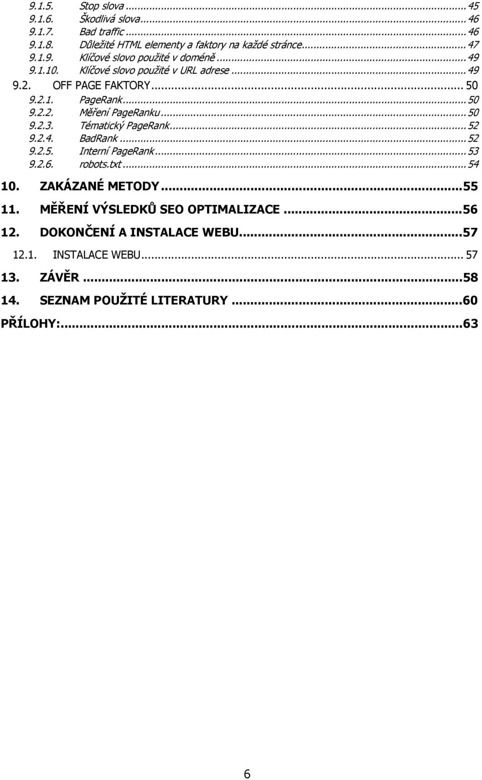 Tématický PageRank...52 9.2.4. BadRank...52 9.2.5. Interní PageRank...53 9.2.6. robots.txt...54 10. ZAKÁZANÉ METODY...55 11.