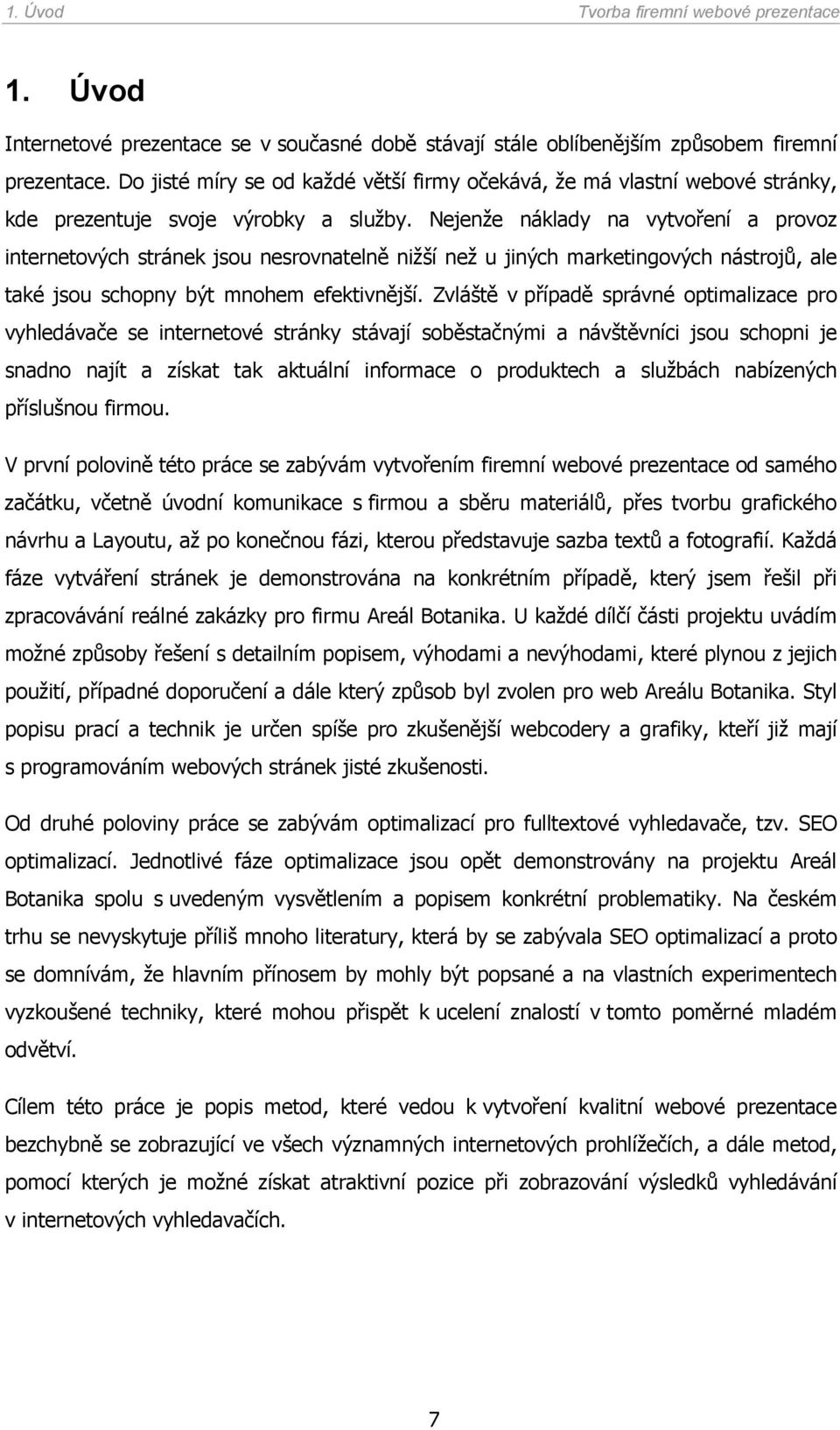 Nejenže náklady na vytvoření a provoz internetových stránek jsou nesrovnatelně nižší než u jiných marketingových nástrojů, ale také jsou schopny být mnohem efektivnější.