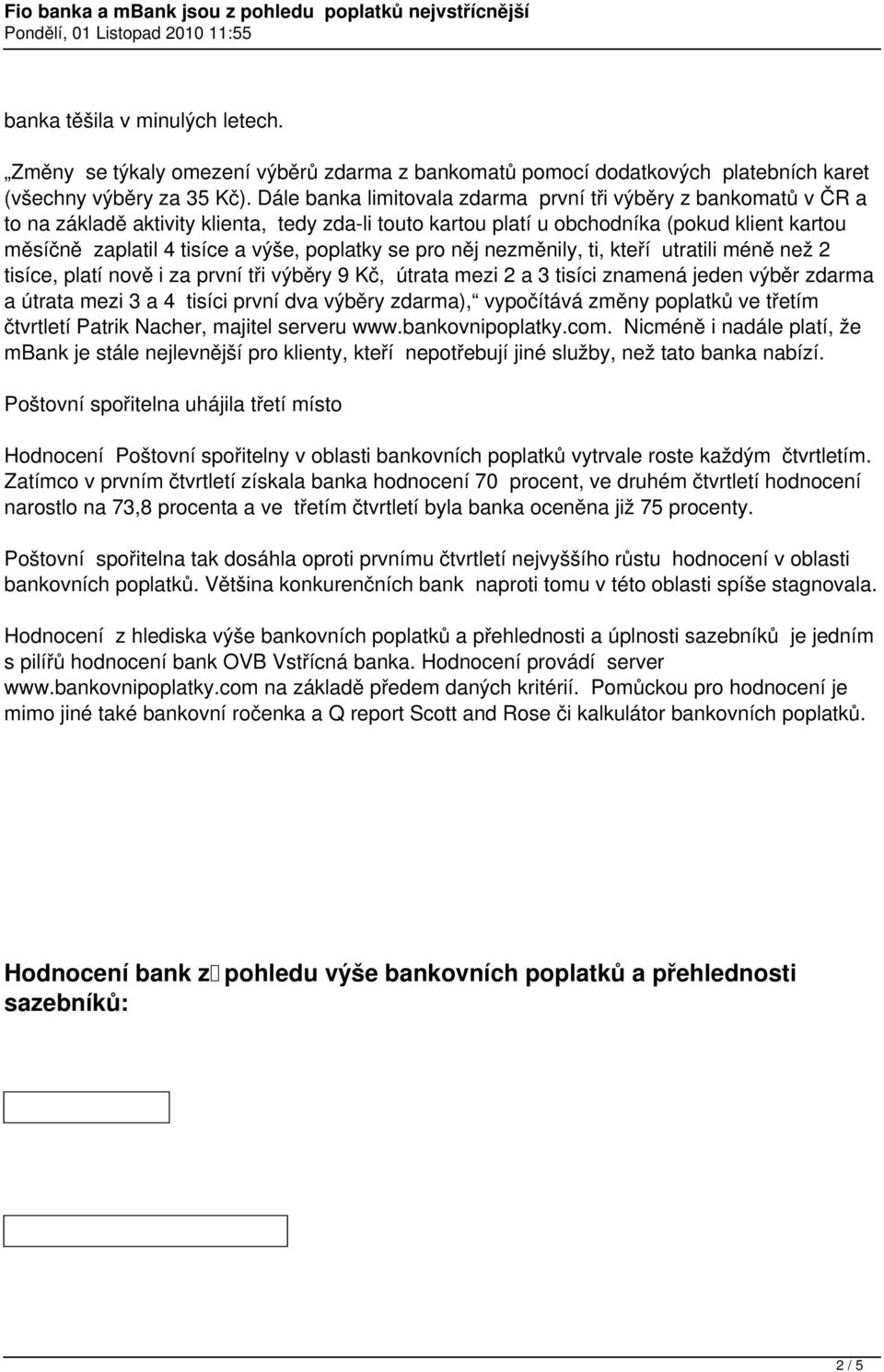 poplatky se pro něj nezměnily, ti, kteří utratili méně než 2 tisíce, platí nově i za první tři výběry 9 Kč, útrata mezi 2 a 3 tisíci znamená jeden výběr zdarma a útrata mezi 3 a 4 tisíci první dva