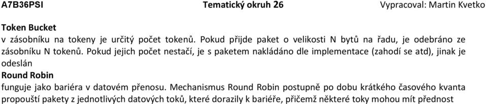 Pokud jejich počet nestačí, je s paketem nakládáno dle implementace (zahodí se atd), jinak je odeslán Round Robin