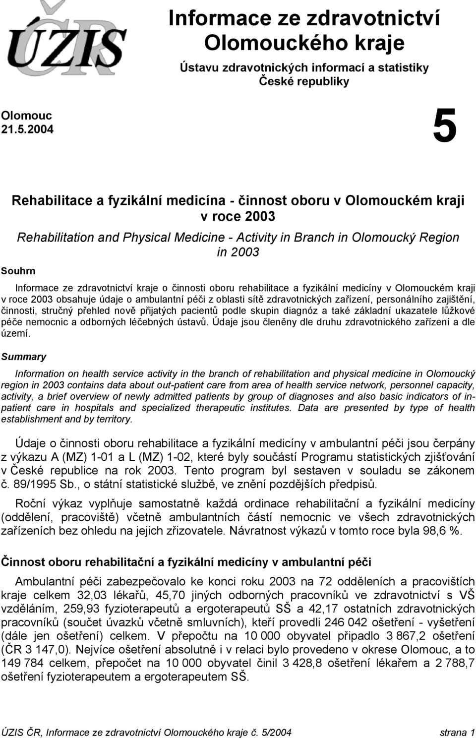 zdravotnictví kraje o činnosti oboru rehabilitace a fyzikální medicíny v Olomouckém kraji v roce 2003 obsahuje údaje o ambulantní péči z oblasti sítě zdravotnických, personálního zajištění, činnosti,