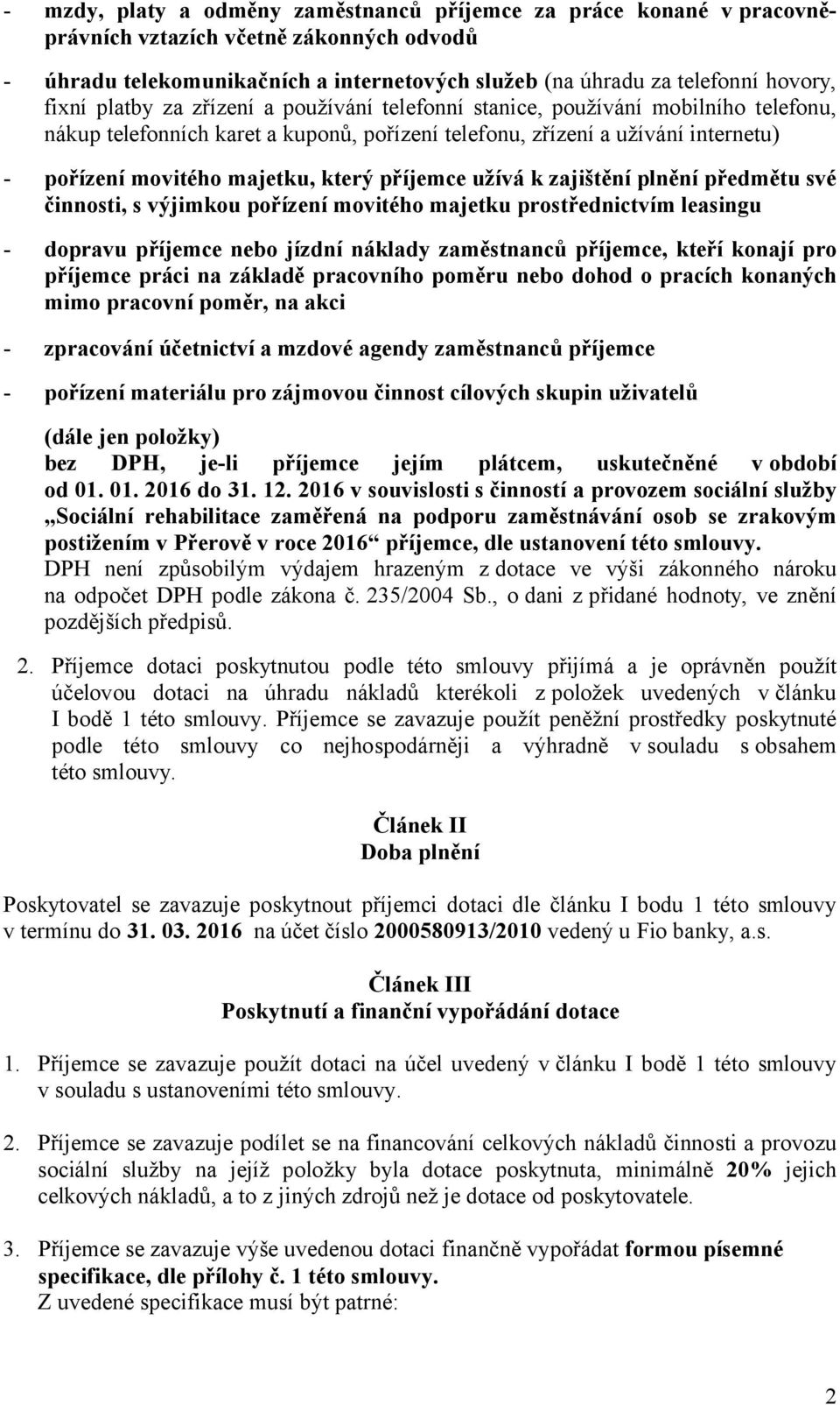 příjemce užívá k zajištění plnění předmětu své činnosti, s výjimkou pořízení movitého majetku prostřednictvím leasingu - dopravu příjemce nebo jízdní náklady zaměstnanců příjemce, kteří konají pro