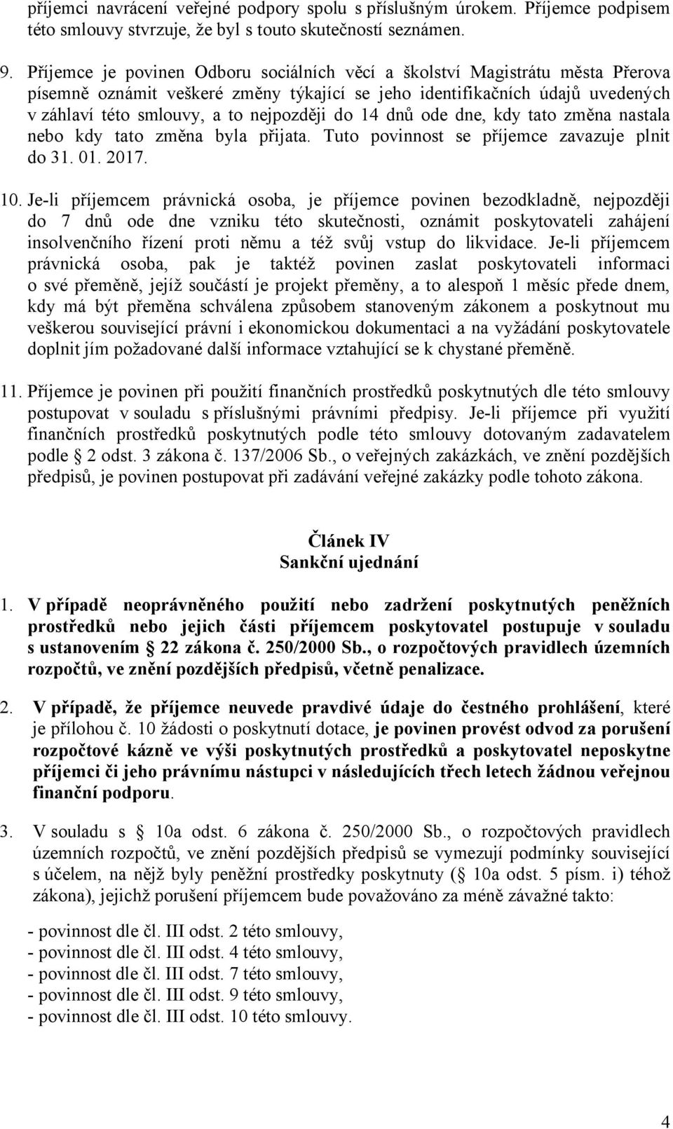 do 14 dnů ode dne, kdy tato změna nastala nebo kdy tato změna byla přijata. Tuto povinnost se příjemce zavazuje plnit do 31. 01. 2017. 10.