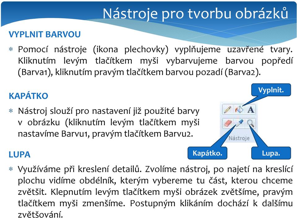 KAPÁTKO Nástroj slouží pro nastavení již použité barvy v obrázku (kliknutím levým tlačítkem myši nastavíme Barvu1, pravým tlačítkem Barvu2. Vyplnit. LUPA Kapátko.