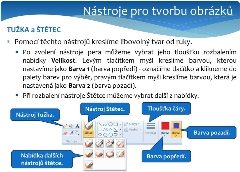 Levým tlačítkem myši kreslíme barvou, kterou nastavíme jako Barva 1 (barva popředí)- označíme tlačítko a klikneme do palety barev pro výběr,