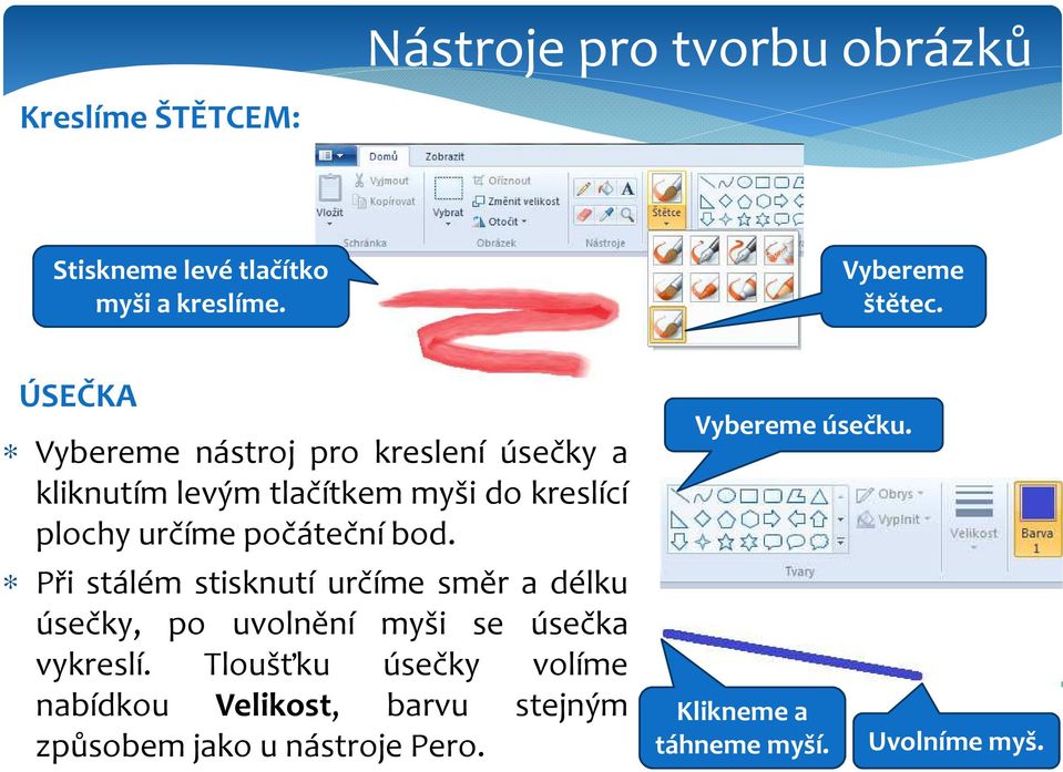 bod. Při stálém stisknutí určíme směr a délku úsečky, po uvolnění myši se úsečka vykreslí.