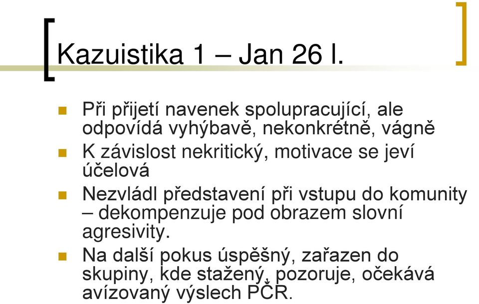 závislost nekritický, motivace se jeví účelová Nezvládl představení při vstupu do