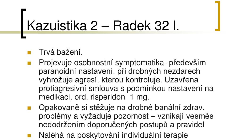 kterou kontroluje. Uzavřena protiagresivní smlouva s podmínkou nastavení na medikaci, ord. risperidon 1 mg.