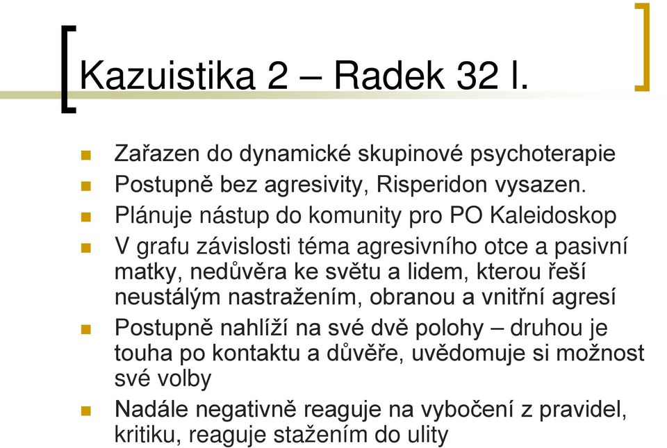 lidem, kterou řeší neustálým nastražením, obranou a vnitřní agresí Postupně nahlíží na své dvě polohy druhou je touha po