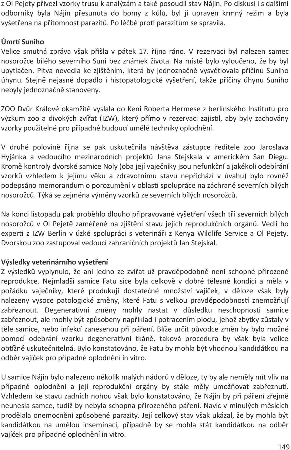 Úmrtí Suniho Velice smutná zpráva však přišla v pátek 17. října ráno. V rezervaci byl nalezen samec nosorožce bílého severního Suni bez známek života. Na místě bylo vyloučeno, že by byl upytlačen.