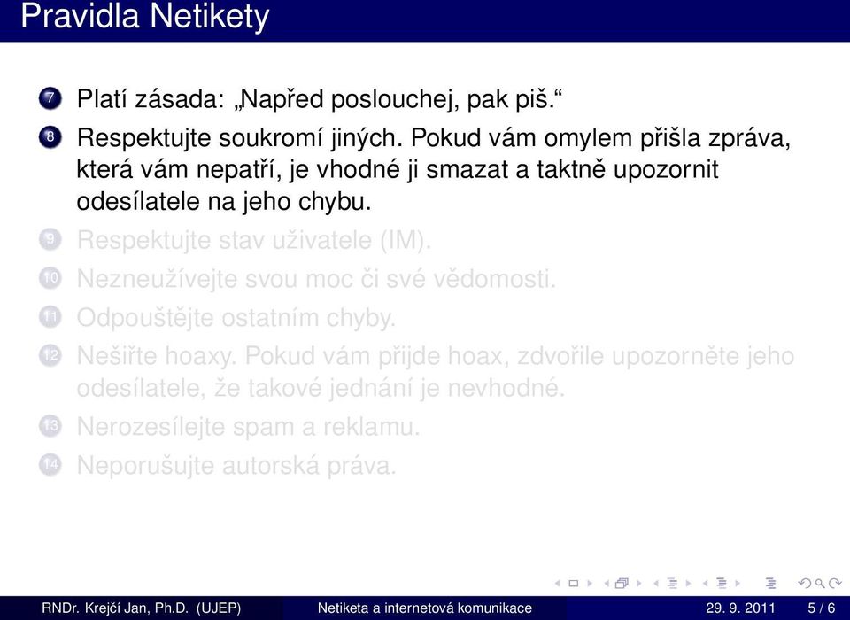 9 Respektujte stav uživatele (IM). 10 Nezneužívejte svou moc či své vědomosti. 11 Odpouštějte ostatním chyby. 12 Nešiřte hoaxy.