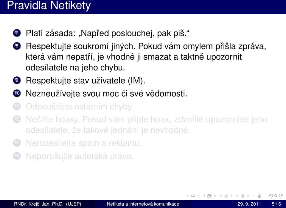 9 Respektujte stav uživatele (IM). 10 Nezneužívejte svou moc či své vědomosti. 11 Odpouštějte ostatním chyby. 12 Nešiřte hoaxy.