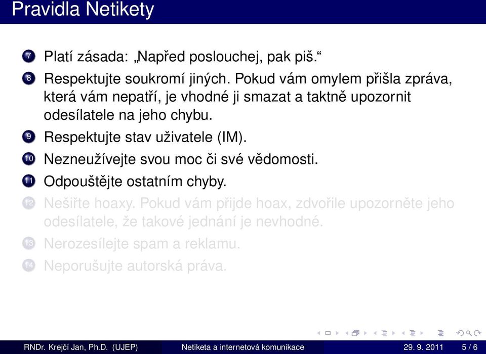 9 Respektujte stav uživatele (IM). 10 Nezneužívejte svou moc či své vědomosti. 11 Odpouštějte ostatním chyby. 12 Nešiřte hoaxy.